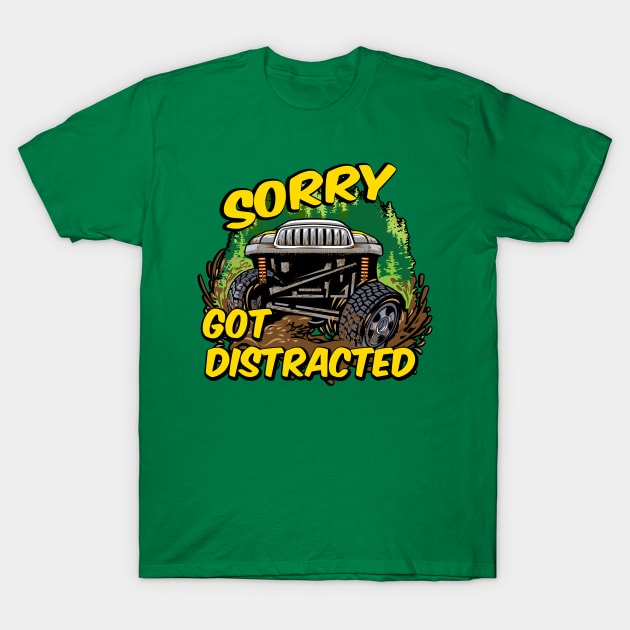 Funny Sorry Got Distracted Off Roading Mud Truck T-Shirt by ArtisticRaccoon